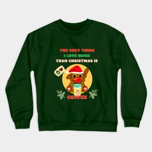 The only thing i love more than Christmas is coffee Crewneck Sweatshirt